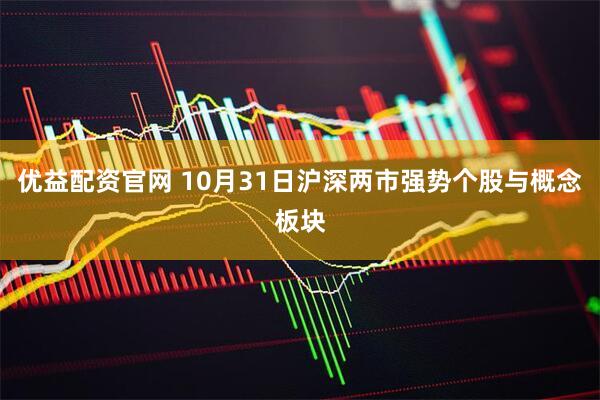 优益配资官网 10月31日沪深两市强势个股与概念板块